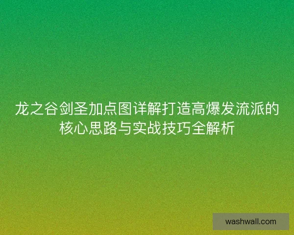 龙之谷剑圣加点图详解打造高爆发流派的核心思路与实战技巧全解析 龙之谷剑圣加点图详解打造高爆发流派的核心思路与实战技巧全解析