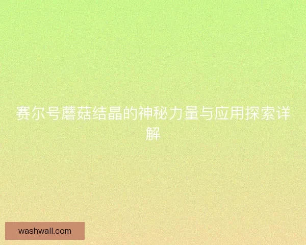 赛尔号蘑菇结晶的神秘力量与应用探索详解