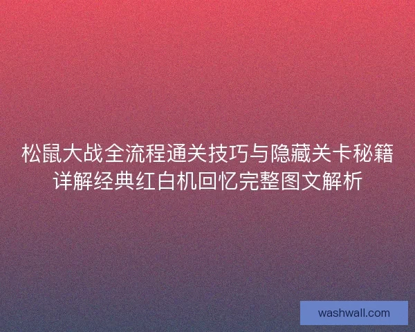 松鼠大战全流程通关技巧与隐藏关卡秘籍详解经典红白机回忆完整图文解析