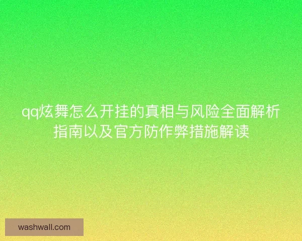 qq炫舞怎么开挂的真相与风险全面解析指南以及官方防作弊措施解读 qq炫舞怎么开挂的真相与风险全面解析指南以及官方防作弊措施解读
